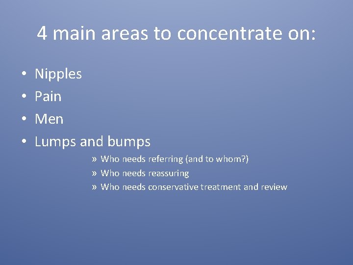 4 main areas to concentrate on: • • Nipples Pain Men Lumps and bumps