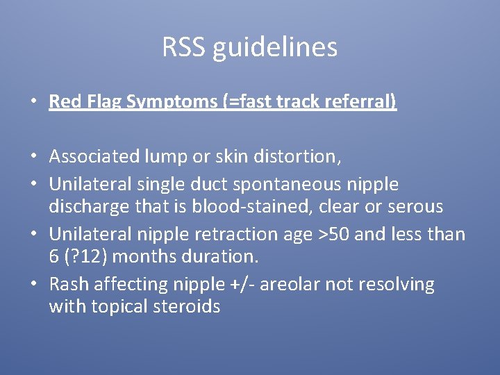 RSS guidelines • Red Flag Symptoms (=fast track referral) • Associated lump or skin