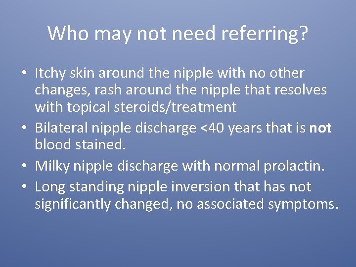 Who may not need referring? • Itchy skin around the nipple with no other