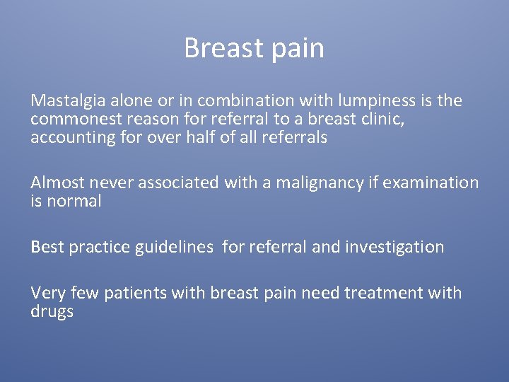 Breast pain Mastalgia alone or in combination with lumpiness is the commonest reason for