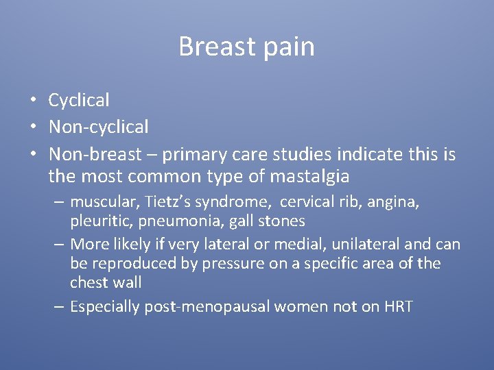Breast pain • Cyclical • Non-cyclical • Non-breast – primary care studies indicate this