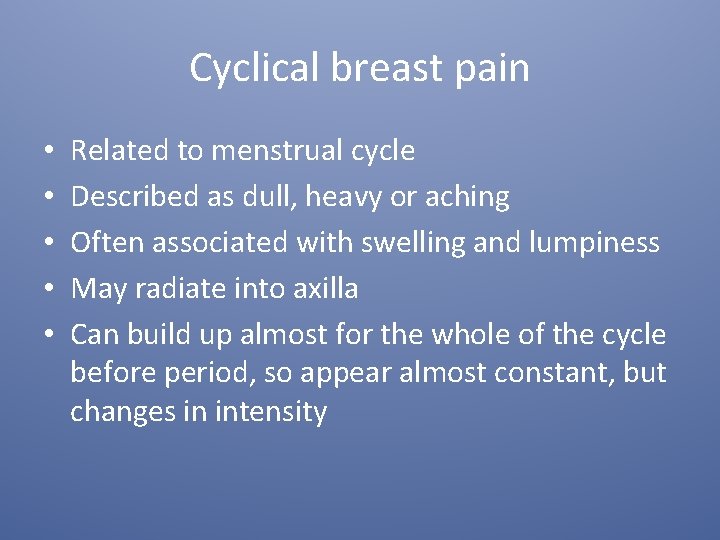 Cyclical breast pain • • • Related to menstrual cycle Described as dull, heavy