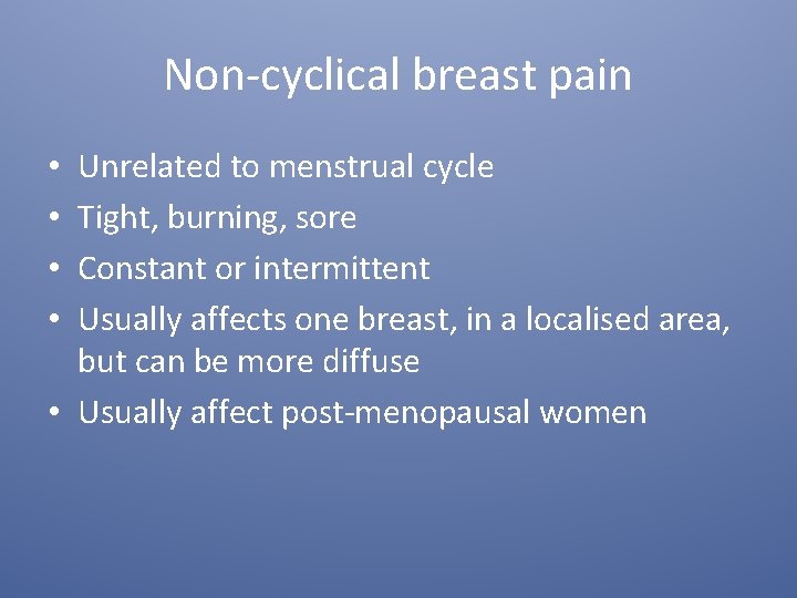 Non-cyclical breast pain Unrelated to menstrual cycle Tight, burning, sore Constant or intermittent Usually