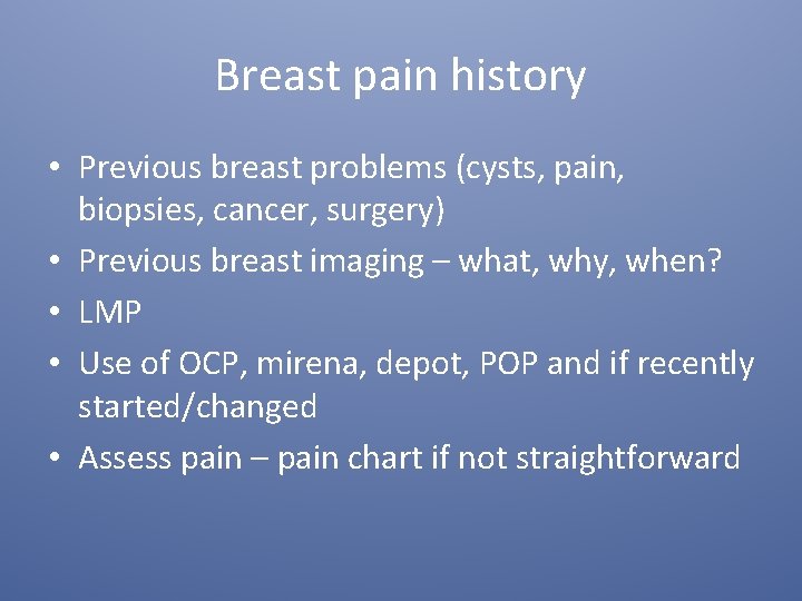 Breast pain history • Previous breast problems (cysts, pain, biopsies, cancer, surgery) • Previous