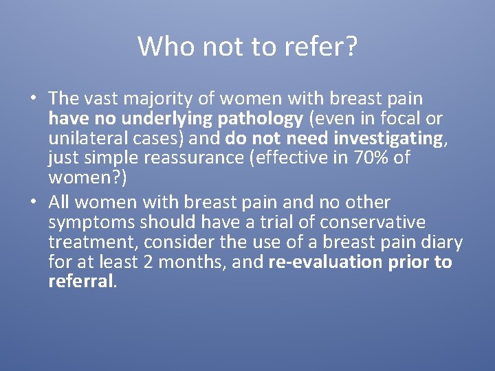 Who not to refer? • The vast majority of women with breast pain have