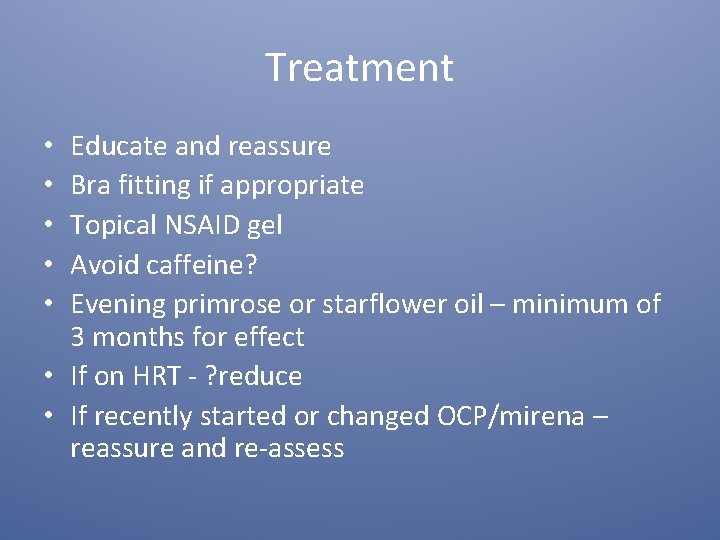Treatment Educate and reassure Bra fitting if appropriate Topical NSAID gel Avoid caffeine? Evening