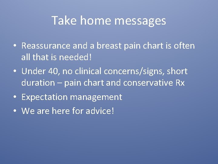 Take home messages • Reassurance and a breast pain chart is often all that