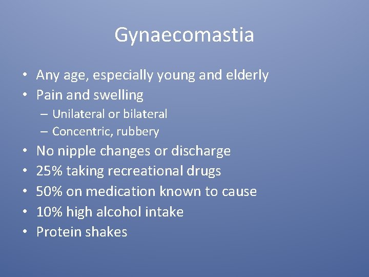 Gynaecomastia • Any age, especially young and elderly • Pain and swelling – Unilateral