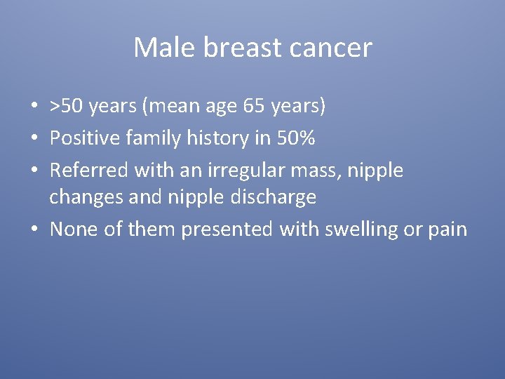 Male breast cancer • >50 years (mean age 65 years) • Positive family history