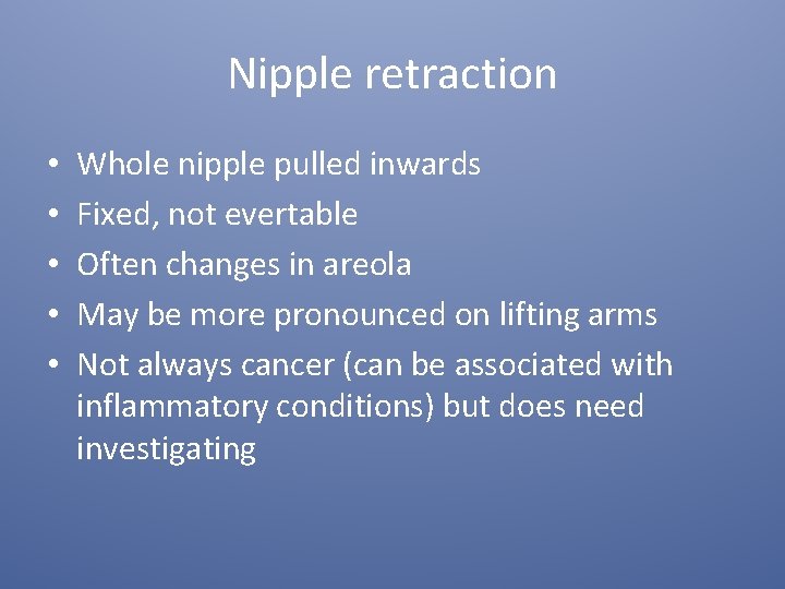 Nipple retraction • • • Whole nipple pulled inwards Fixed, not evertable Often changes