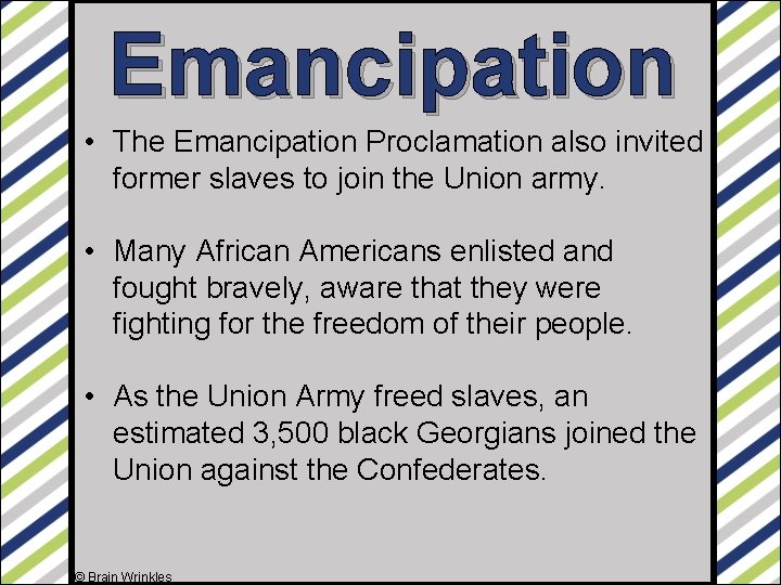Emancipation • The Emancipation Proclamation also invited former slaves to join the Union army.