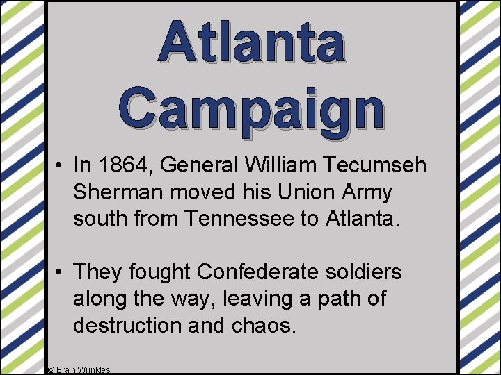 Atlanta Campaign • In 1864, General William Tecumseh Sherman moved his Union Army south