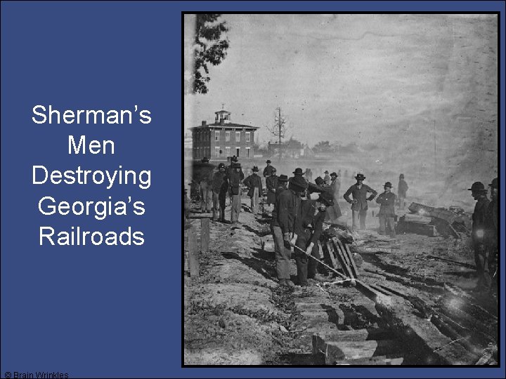 Sherman’s Men Destroying Georgia’s Railroads © Brain Wrinkles 