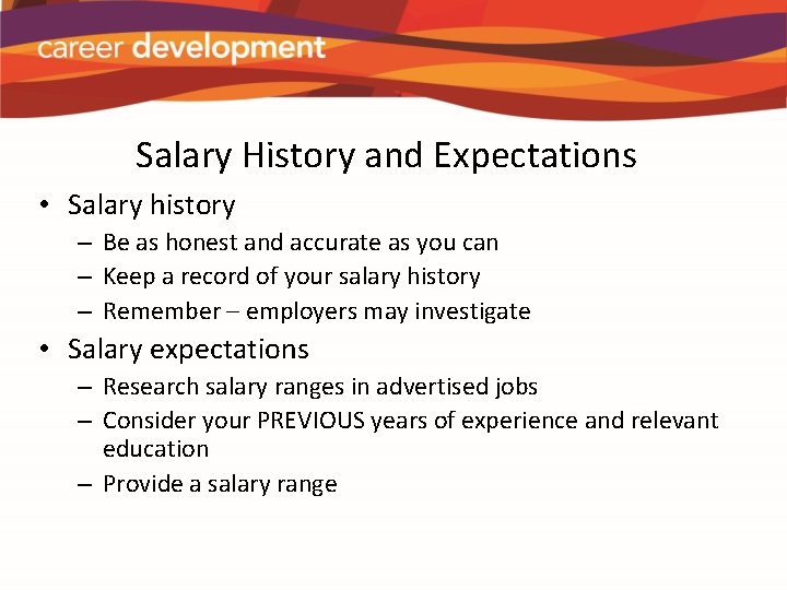 Salary History and Expectations • Salary history – Be as honest and accurate as