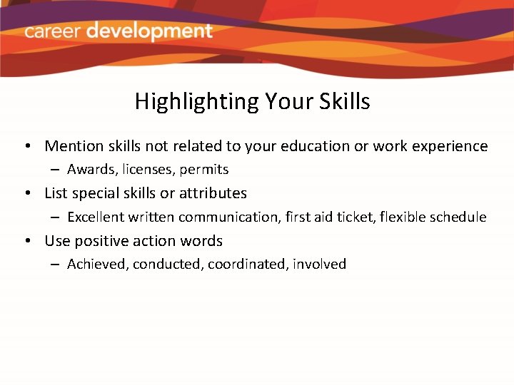 Highlighting Your Skills • Mention skills not related to your education or work experience