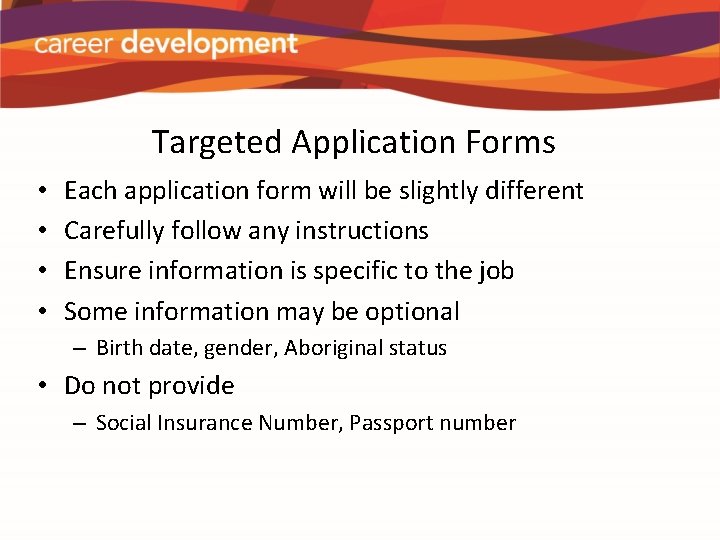 Targeted Application Forms • • Each application form will be slightly different Carefully follow