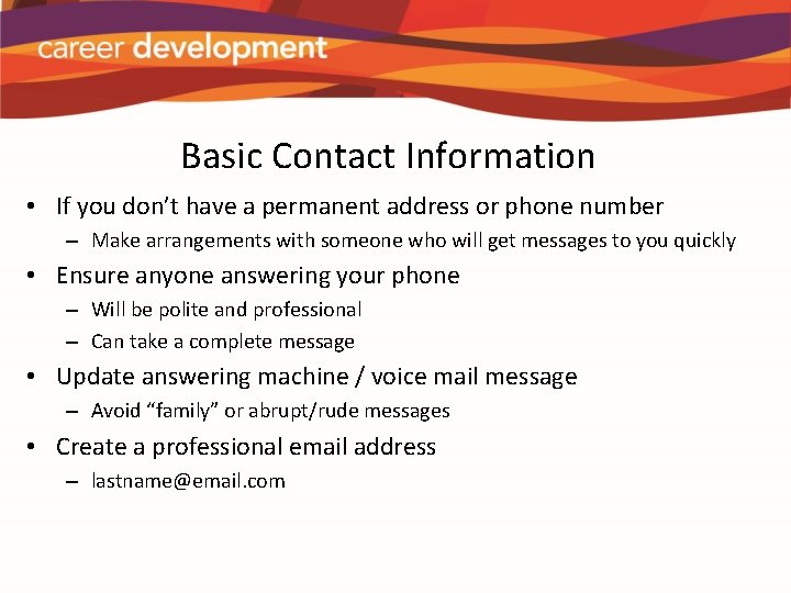 Basic Contact Information • If you don’t have a permanent address or phone number