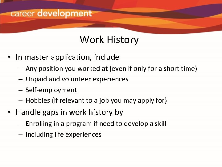 Work History • In master application, include – – Any position you worked at