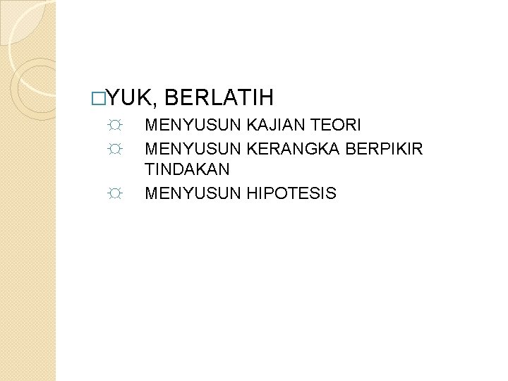 �YUK, ☼ ☼ ☼ BERLATIH MENYUSUN KAJIAN TEORI MENYUSUN KERANGKA BERPIKIR TINDAKAN MENYUSUN HIPOTESIS