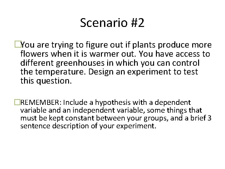 Scenario #2 �You are trying to figure out if plants produce more flowers when