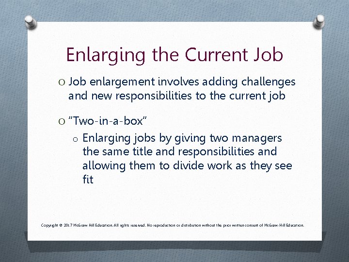 Enlarging the Current Job O Job enlargement involves adding challenges and new responsibilities to