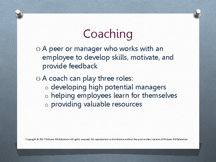 Coaching O A peer or manager who works with an employee to develop skills,