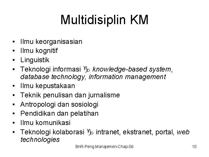 Multidisiplin KM • • • Ilmu keorganisasian Ilmu kognitif Linguistik Teknologi informasi knowledge-based system,