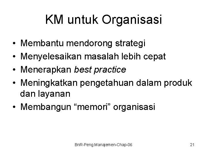 KM untuk Organisasi • • Membantu mendorong strategi Menyelesaikan masalah lebih cepat Menerapkan best