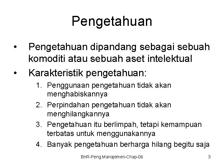 Pengetahuan • • Pengetahuan dipandang sebagai sebuah komoditi atau sebuah aset intelektual Karakteristik pengetahuan: