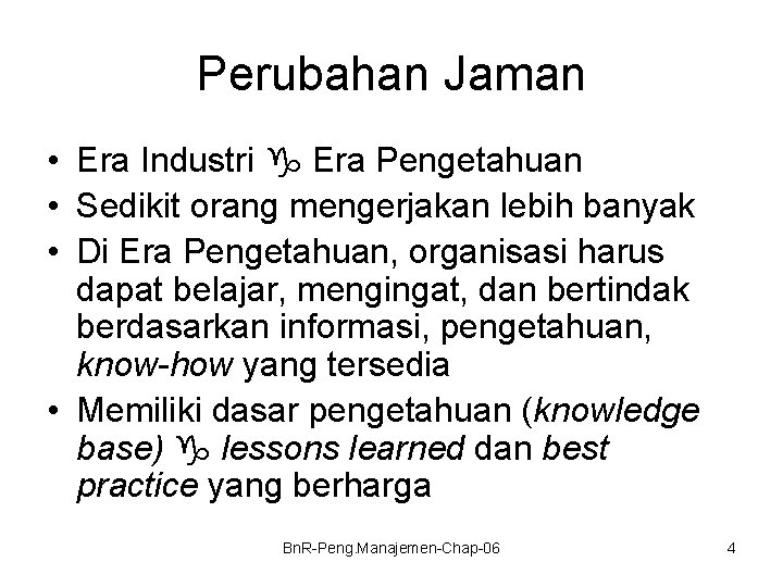 Perubahan Jaman • Era Industri Era Pengetahuan • Sedikit orang mengerjakan lebih banyak •