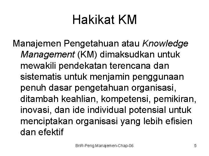 Hakikat KM Manajemen Pengetahuan atau Knowledge Management (KM) dimaksudkan untuk mewakili pendekatan terencana dan