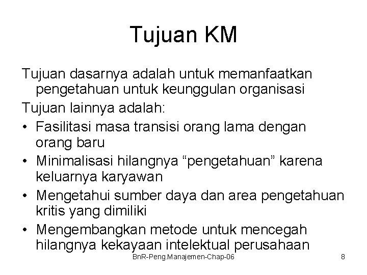 Tujuan KM Tujuan dasarnya adalah untuk memanfaatkan pengetahuan untuk keunggulan organisasi Tujuan lainnya adalah: