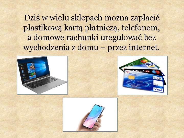 Dziś w wielu sklepach można zapłacić plastikową kartą płatniczą, telefonem, a domowe rachunki uregulować