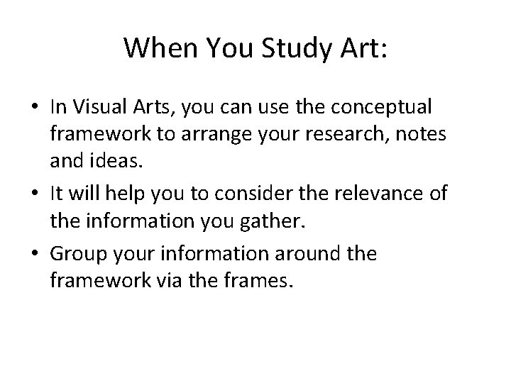 When You Study Art: • In Visual Arts, you can use the conceptual framework When You Study Art: • In Visual Arts, you can use the conceptual framework