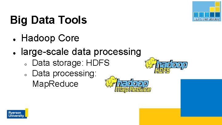 Big Data Tools ● ● Hadoop Core large-scale data processing ○ ○ Data storage: