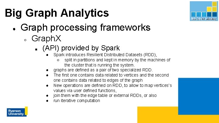 Big Graph Analytics ● Graph processing frameworks ○ Graph. X ■ (API) provided by