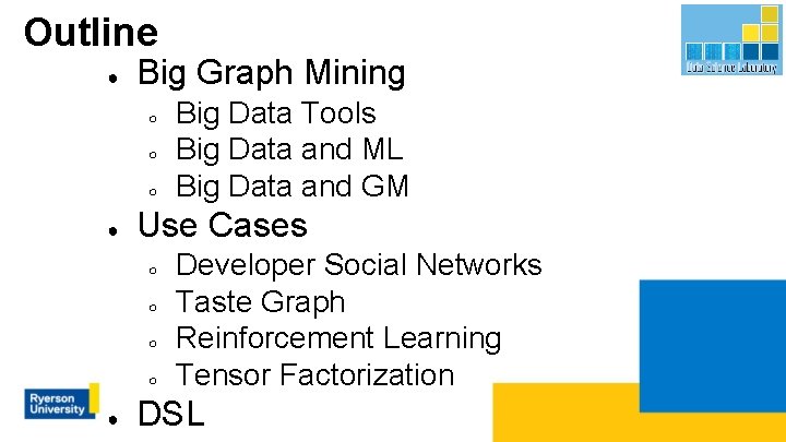 Outline ● Big Graph Mining ○ ○ ○ ● Use Cases ○ ○ ●