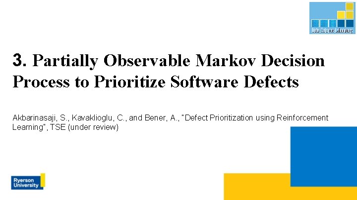 3. Partially Observable Markov Decision Process to Prioritize Software Defects Akbarinasaji, S. , Kavaklioglu,