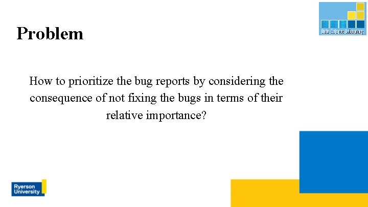 Problem How to prioritize the bug reports by considering the consequence of not fixing