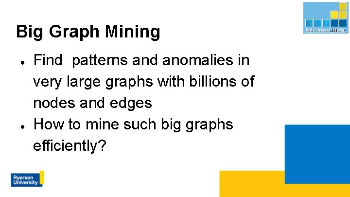 Big Graph Mining ● ● Find patterns and anomalies in very large graphs with