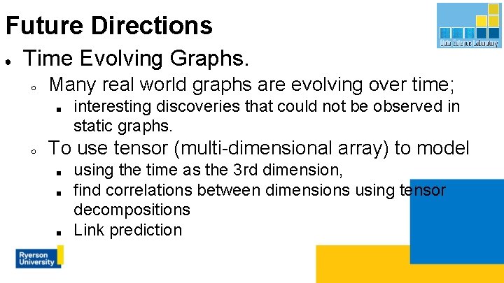 Future Directions ● Time Evolving Graphs. ○ Many real world graphs are evolving over