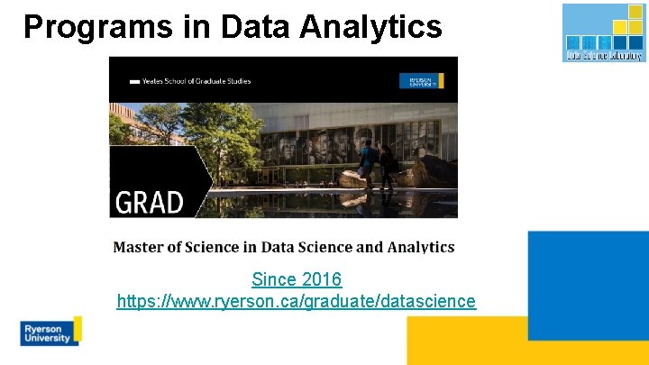 Programs in Data Analytics Since 2016 https: //www. ryerson. ca/graduate/datascience 