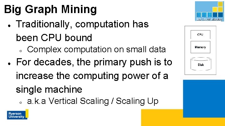 Big Graph Mining ● Traditionally, computation has been CPU bound ○ ● Complex computation