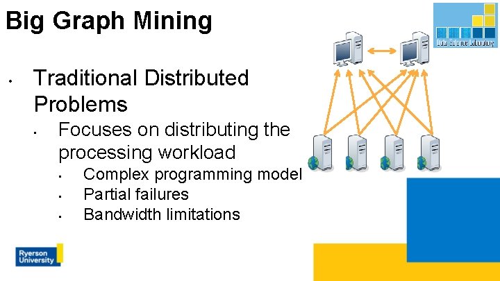 Big Graph Mining • Traditional Distributed Problems • Focuses on distributing the processing workload