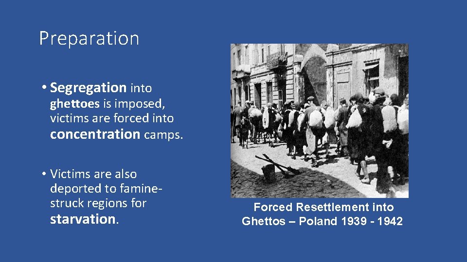 Preparation • Segregation into ghettoes is imposed, victims are forced into concentration camps. •