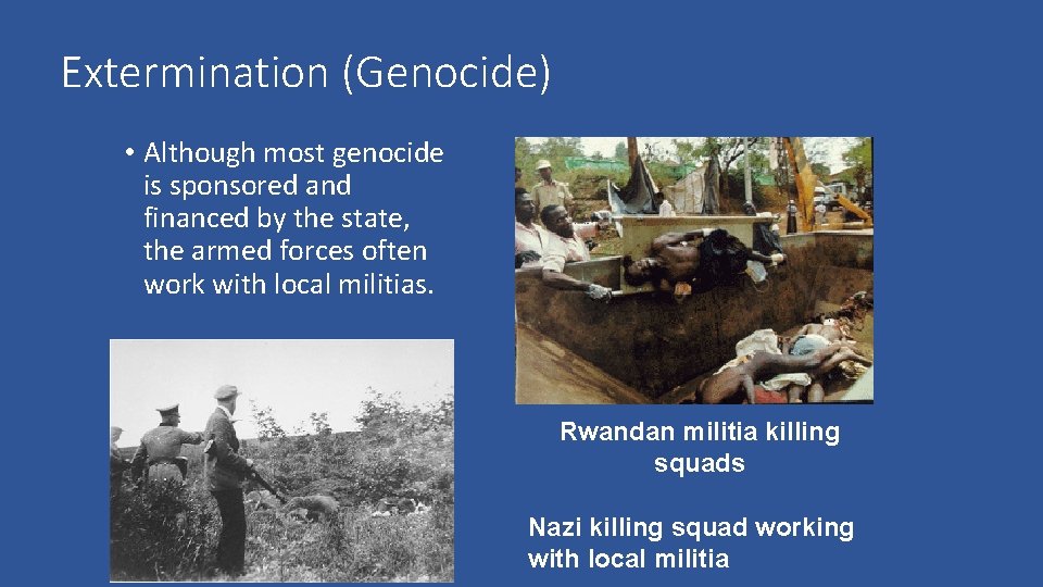 Extermination (Genocide) • Although most genocide is sponsored and financed by the state, the