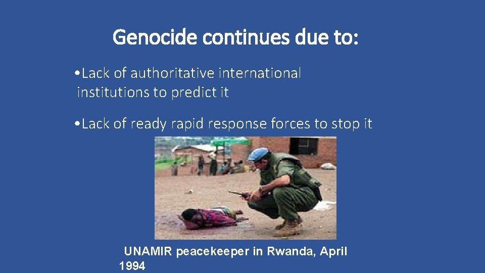 Genocide continues due to: • Lack of authoritative international institutions to predict it •