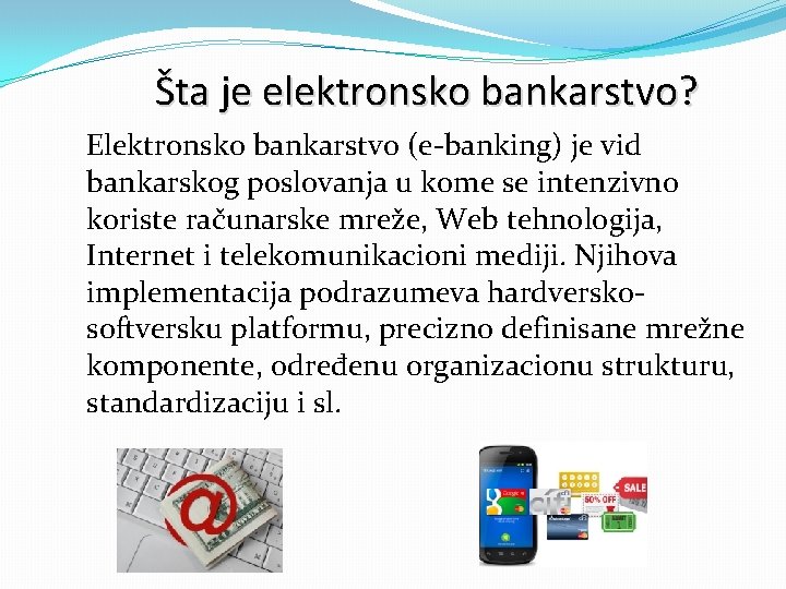 Šta je elektronsko bankarstvo? Elektronsko bankarstvo (e-banking) je vid bankarskog poslovanja u kome se