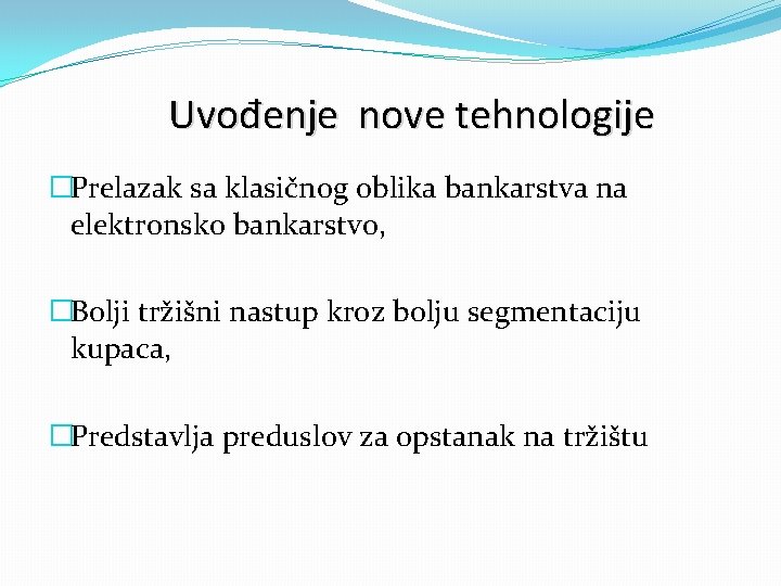 Uvođenje nove tehnologije �Prelazak sa klasičnog oblika bankarstva na elektronsko bankarstvo, �Bolji tržišni nastup