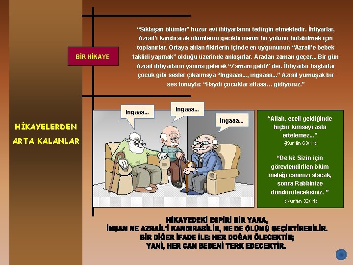 “Sıklaşan ölümler” huzur evi ihtiyarlarını tedirgin etmektedir. İhtiyarlar, Azrail’i kandırarak ölümlerini geciktirmenin bir yolunu